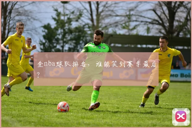 全nba球队排名,谁能笑到赛季最后?