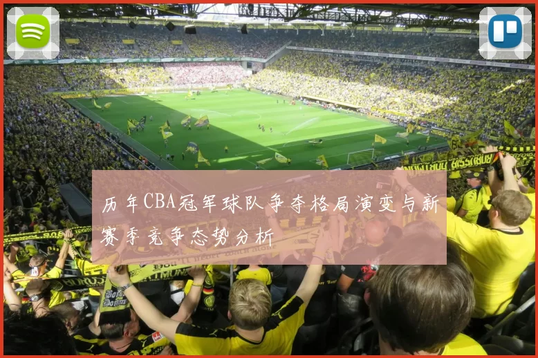 历年CBA冠军球队争夺格局演变与新赛季竞争态势分析