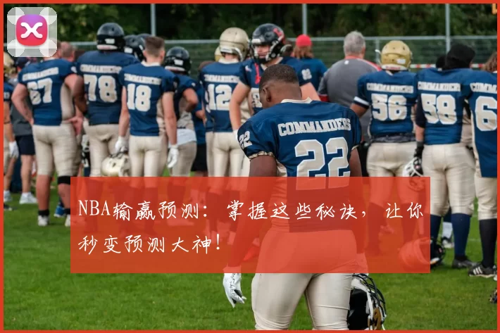 NBA输赢预测：掌握这些秘诀，让你秒变预测大神！