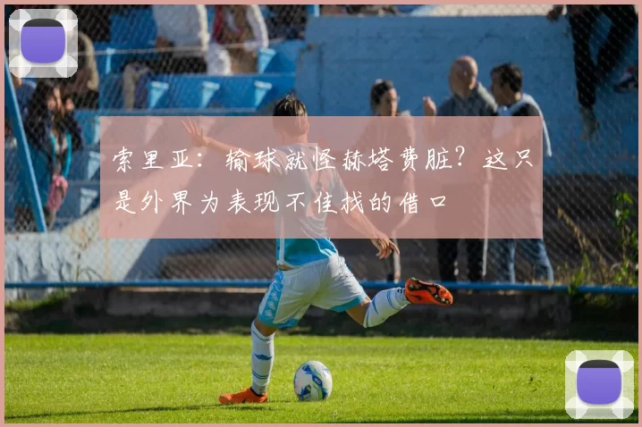 索里亚：输球就怪赫塔费脏？这只是外界为表现不佳找的借口